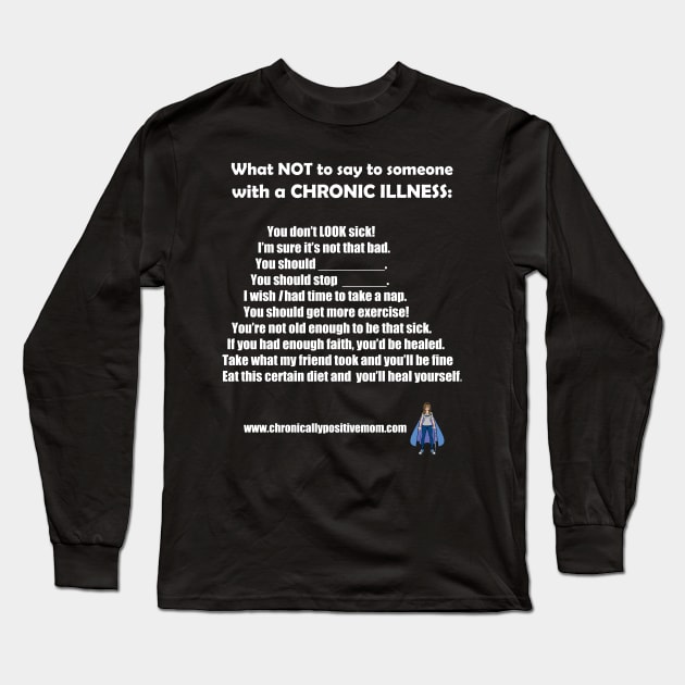 What NOT To Say To Someone With A Chronic Illness Long Sleeve T-Shirt by Chronically Positive Mom